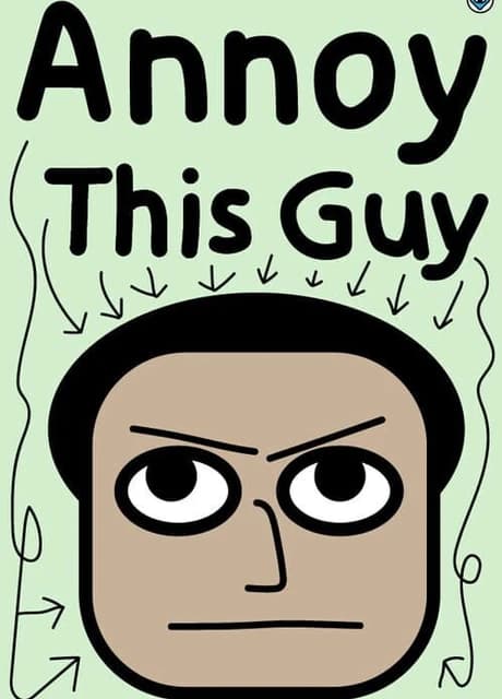 Annoy This Guy