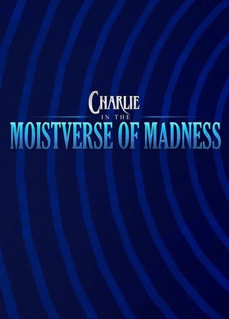 Charlie in the Moistverse of Madness