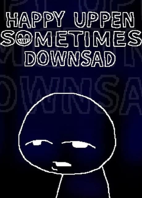 Happy Uppen Sometimes Downsad