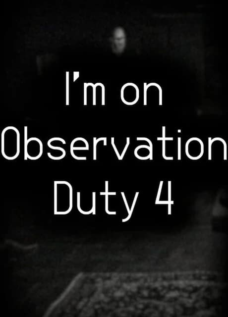 I'm on Observation Duty 4