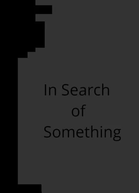 In Search of Something