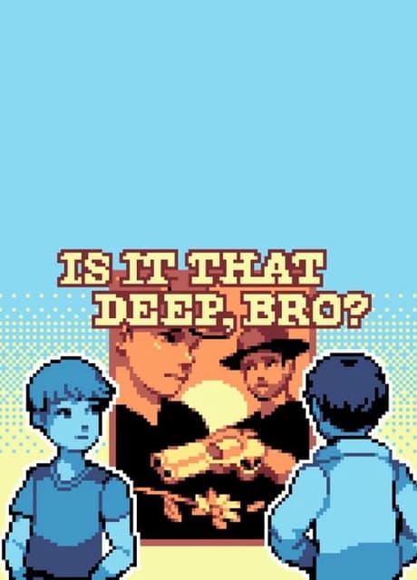 Is It That Deep, Bro?