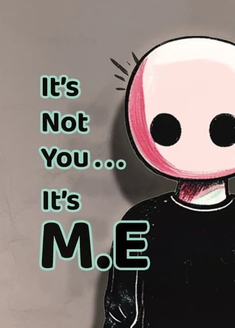 It's Not You, It's M.E