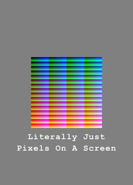 Literally Just Pixels On A Screen