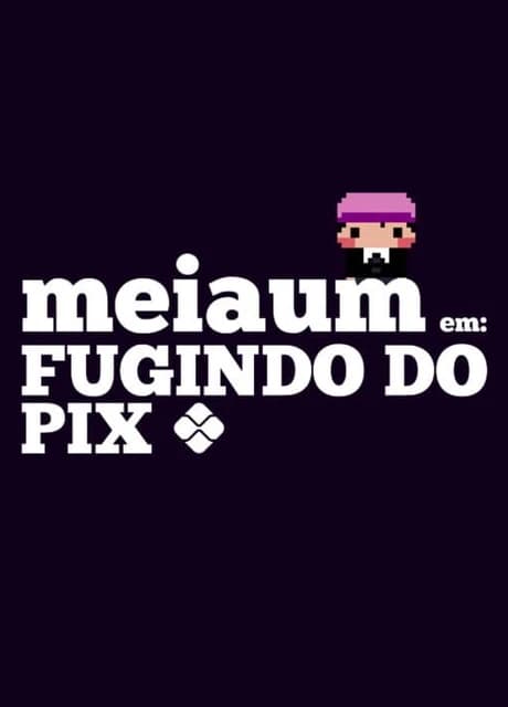 MeiaUm: Escaping the Pix