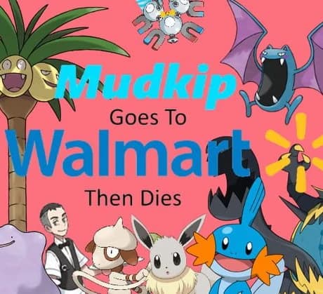 Mudkip Goes to Walmart then Dies