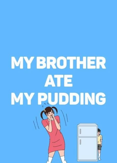 My brother ate my pudding