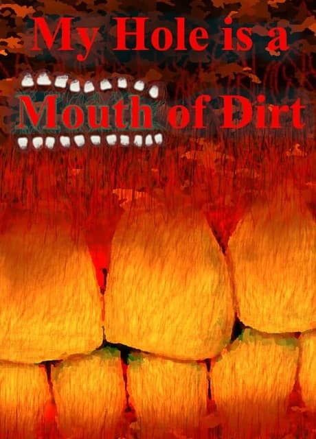 My Hole is a Mouth of Dirt
