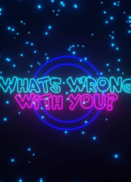 What's Wrong With You?