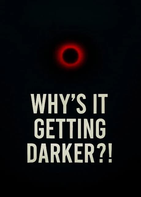 Why's It Getting Darker?!