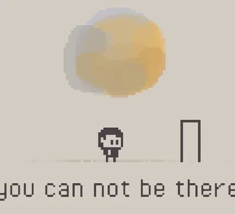 You can not be there