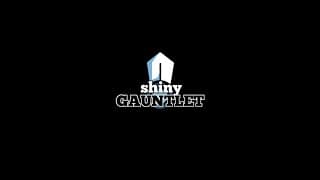 Shiny Gauntlet video 1