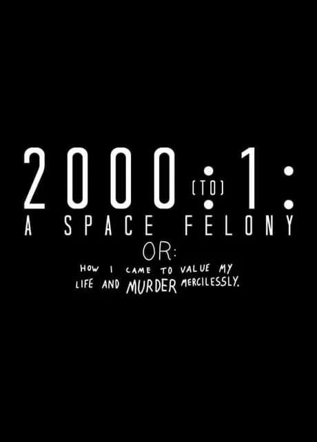 2000:1 - A Space Felony: Or How I Came to Value My Life and Murder Mercilessly