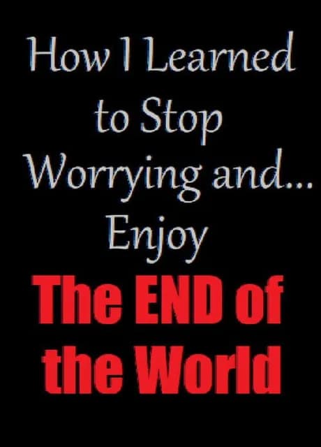 How I Learned to Stop Worrying and Enjoy the End of the World