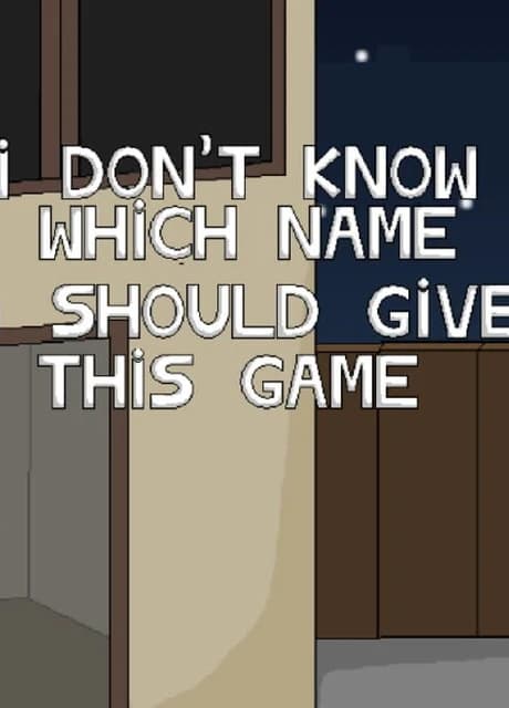I Don't Know Which Name I Should Give This Game