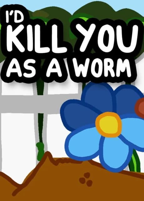 I'd Kill You as a Worm