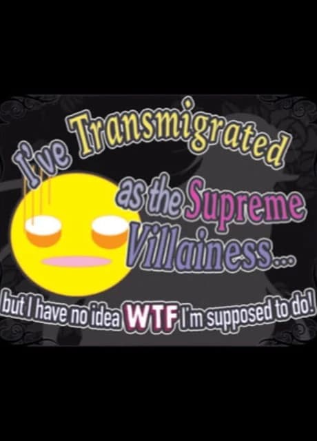 I’ve Transmigrated as the Supreme Villainess... But I Have No Idea WTF I’m Supposed to Do!