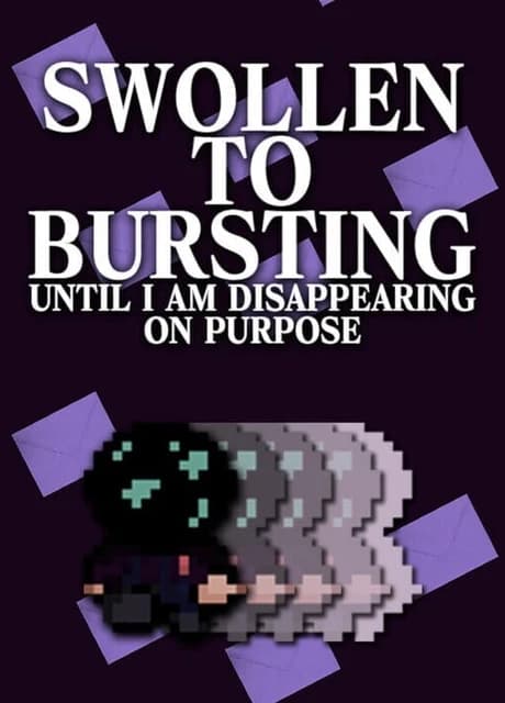 Swollen to Bursting Until I am Disappearing on Purpose