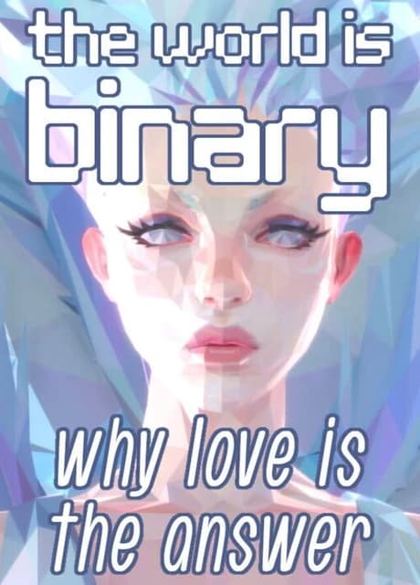The World is Binary: Why Love is the Answer